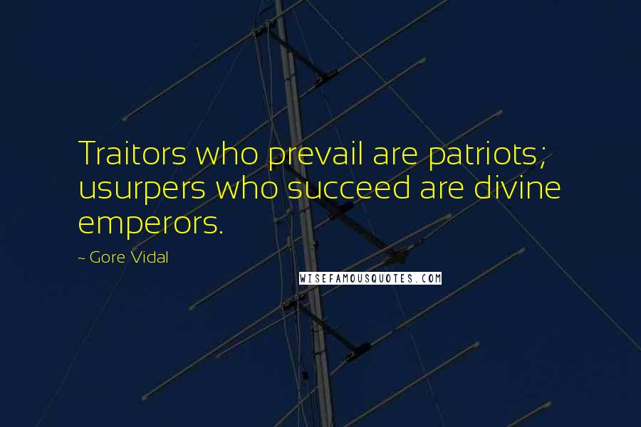 Gore Vidal Quotes: Traitors who prevail are patriots; usurpers who succeed are divine emperors.