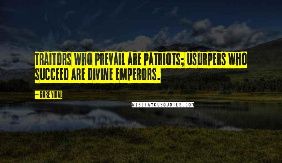 Gore Vidal Quotes: Traitors who prevail are patriots; usurpers who succeed are divine emperors.