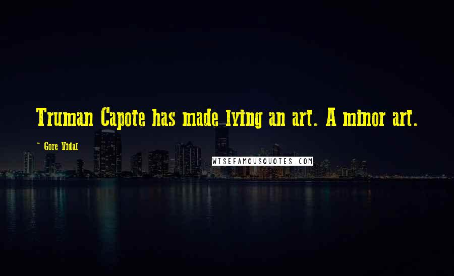 Gore Vidal Quotes: Truman Capote has made lying an art. A minor art.