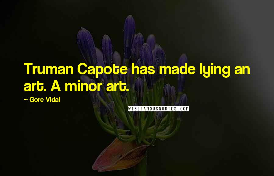 Gore Vidal Quotes: Truman Capote has made lying an art. A minor art.
