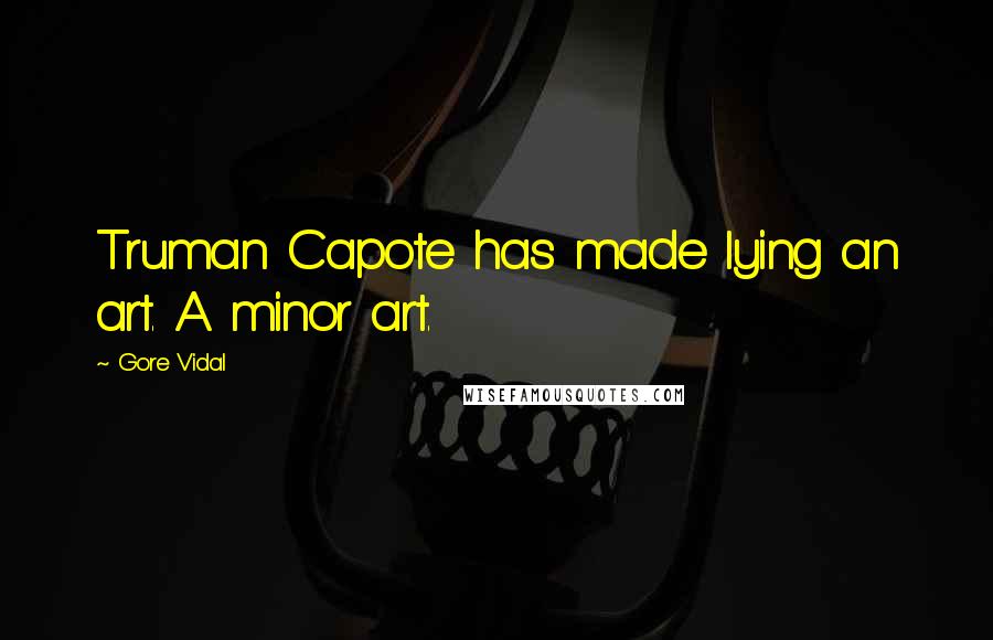 Gore Vidal Quotes: Truman Capote has made lying an art. A minor art.