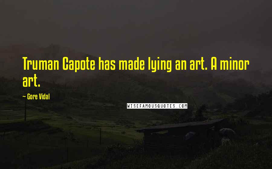 Gore Vidal Quotes: Truman Capote has made lying an art. A minor art.
