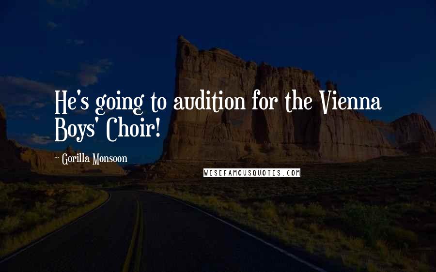 Gorilla Monsoon Quotes: He's going to audition for the Vienna Boys' Choir!