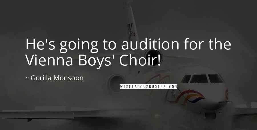 Gorilla Monsoon Quotes: He's going to audition for the Vienna Boys' Choir!