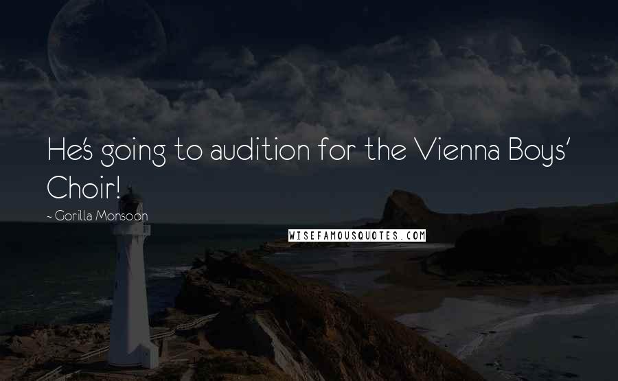 Gorilla Monsoon Quotes: He's going to audition for the Vienna Boys' Choir!