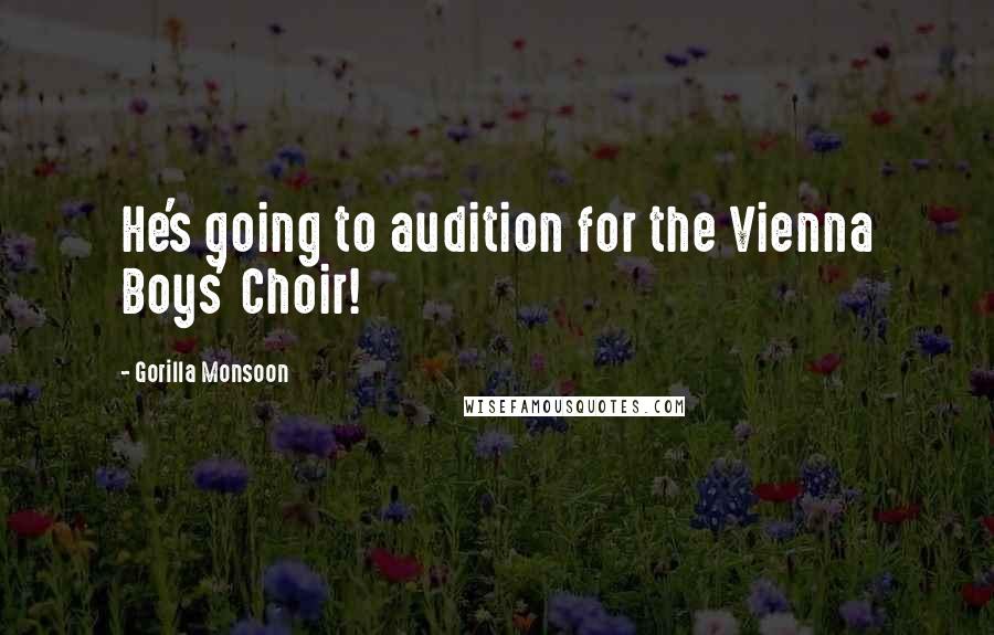 Gorilla Monsoon Quotes: He's going to audition for the Vienna Boys' Choir!