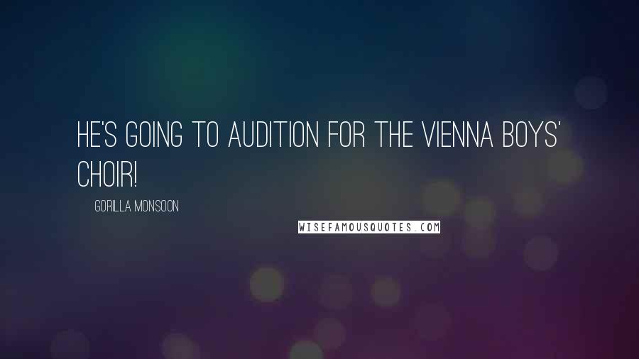 Gorilla Monsoon Quotes: He's going to audition for the Vienna Boys' Choir!