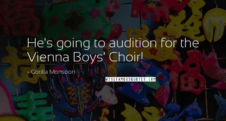 Gorilla Monsoon Quotes: He's going to audition for the Vienna Boys' Choir!