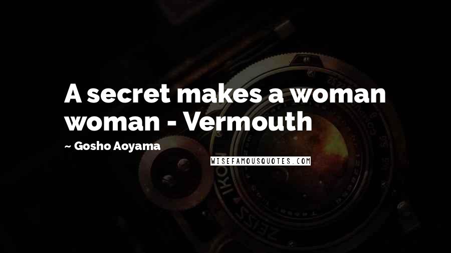 Gosho Aoyama Quotes: A secret makes a woman woman - Vermouth