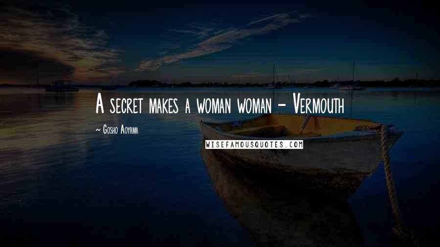 Gosho Aoyama Quotes: A secret makes a woman woman - Vermouth