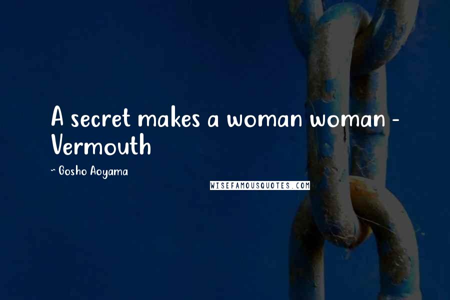 Gosho Aoyama Quotes: A secret makes a woman woman - Vermouth