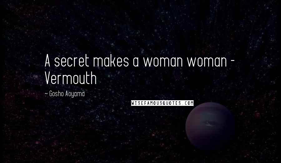 Gosho Aoyama Quotes: A secret makes a woman woman - Vermouth