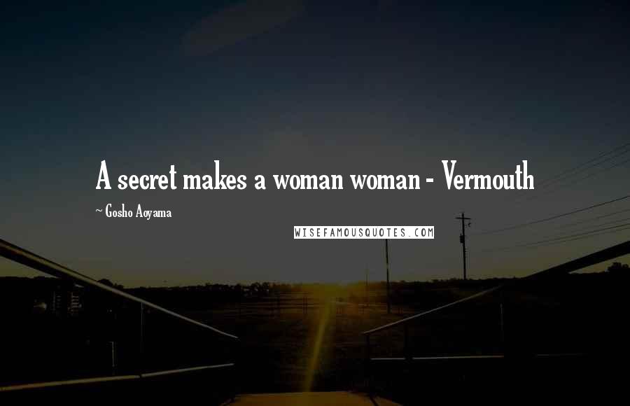 Gosho Aoyama Quotes: A secret makes a woman woman - Vermouth
