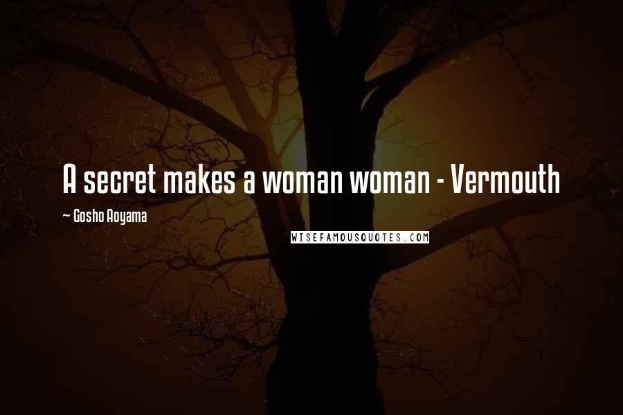 Gosho Aoyama Quotes: A secret makes a woman woman - Vermouth