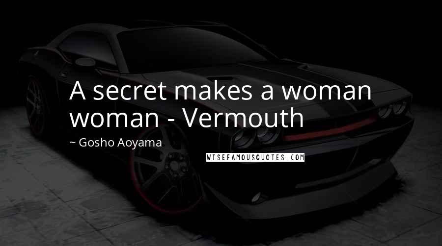 Gosho Aoyama Quotes: A secret makes a woman woman - Vermouth
