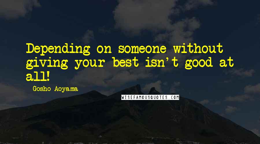 Gosho Aoyama Quotes: Depending on someone without giving your best isn't good at all!