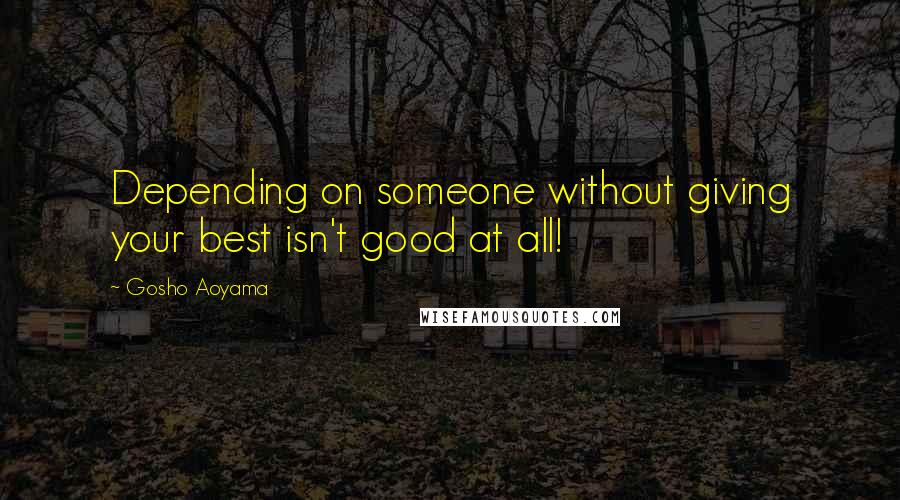 Gosho Aoyama Quotes: Depending on someone without giving your best isn't good at all!