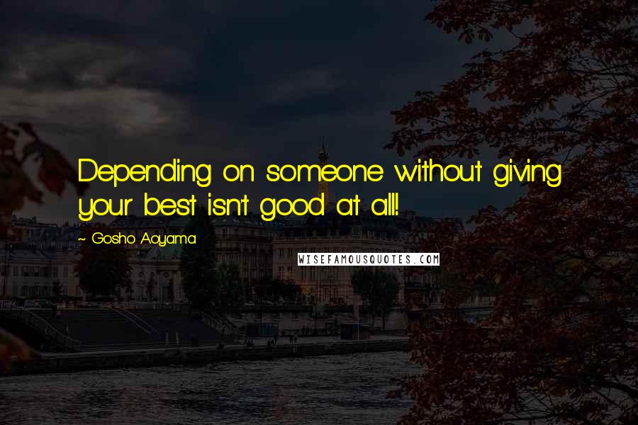 Gosho Aoyama Quotes: Depending on someone without giving your best isn't good at all!