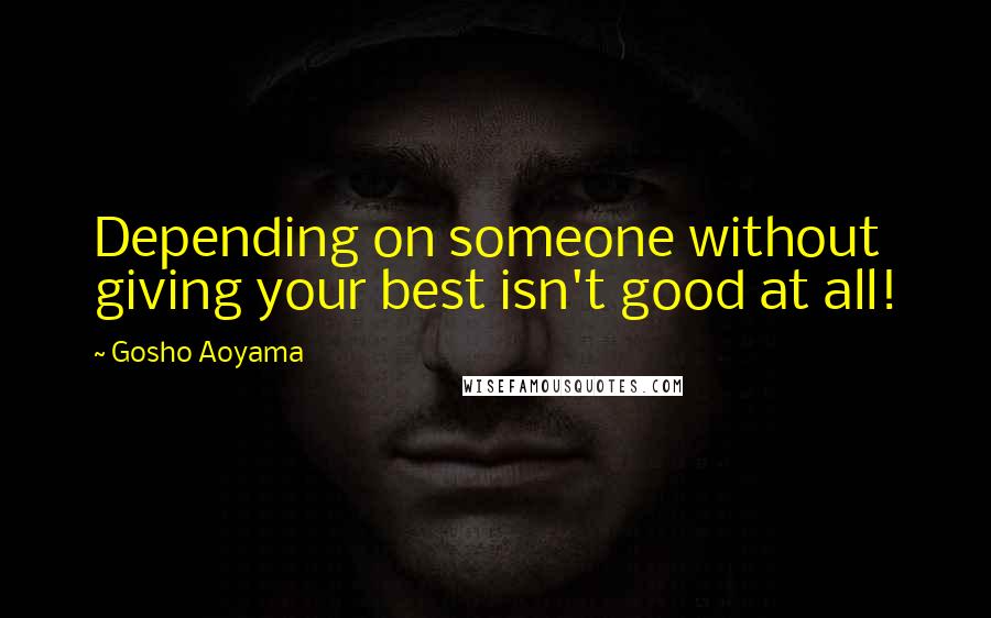 Gosho Aoyama Quotes: Depending on someone without giving your best isn't good at all!