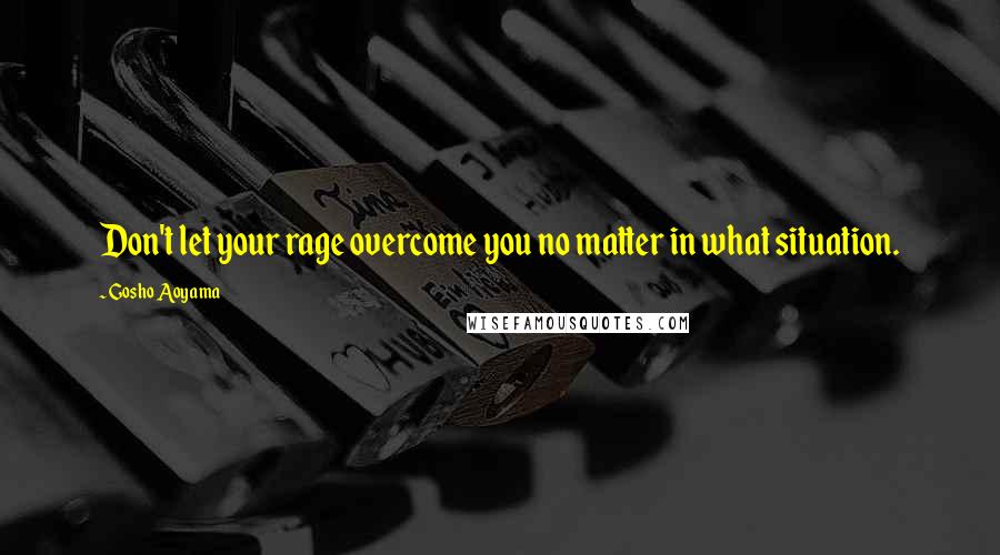 Gosho Aoyama Quotes: Don't let your rage overcome you no matter in what situation.