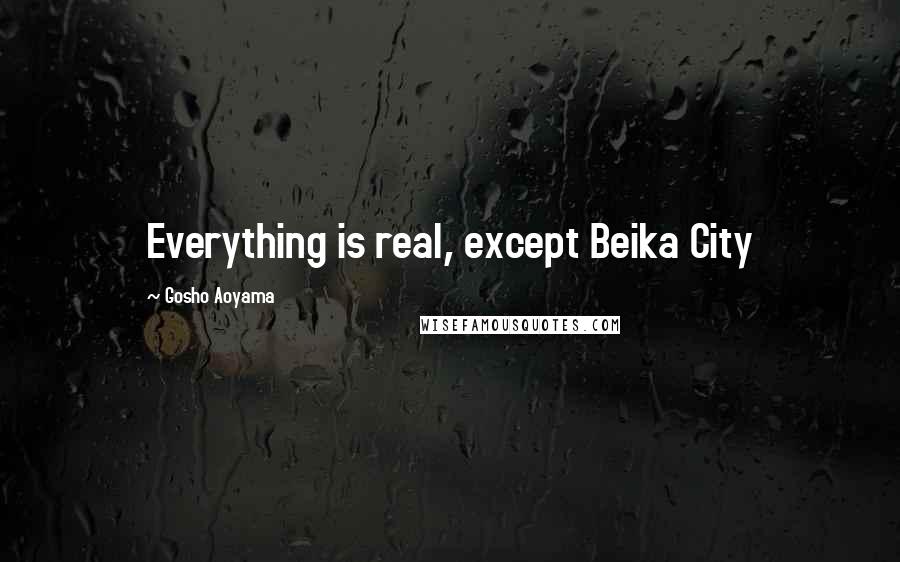 Gosho Aoyama Quotes: Everything is real, except Beika City