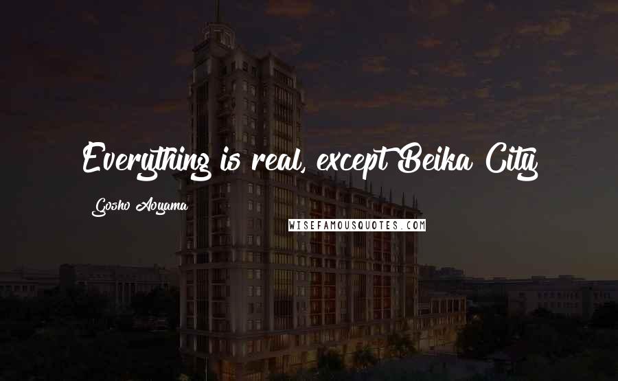 Gosho Aoyama Quotes: Everything is real, except Beika City