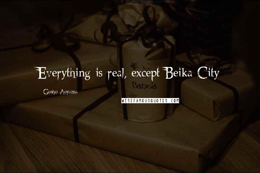 Gosho Aoyama Quotes: Everything is real, except Beika City