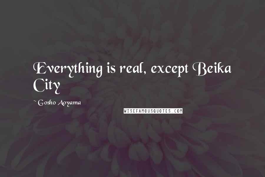 Gosho Aoyama Quotes: Everything is real, except Beika City