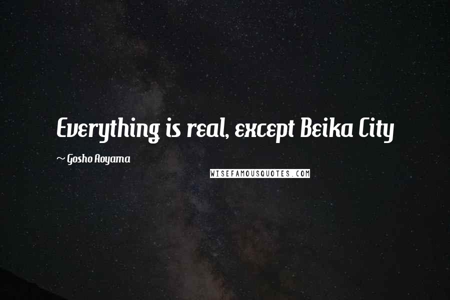 Gosho Aoyama Quotes: Everything is real, except Beika City