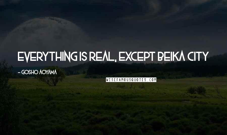 Gosho Aoyama Quotes: Everything is real, except Beika City