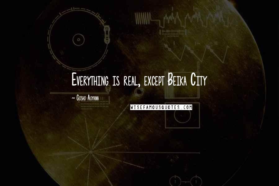 Gosho Aoyama Quotes: Everything is real, except Beika City