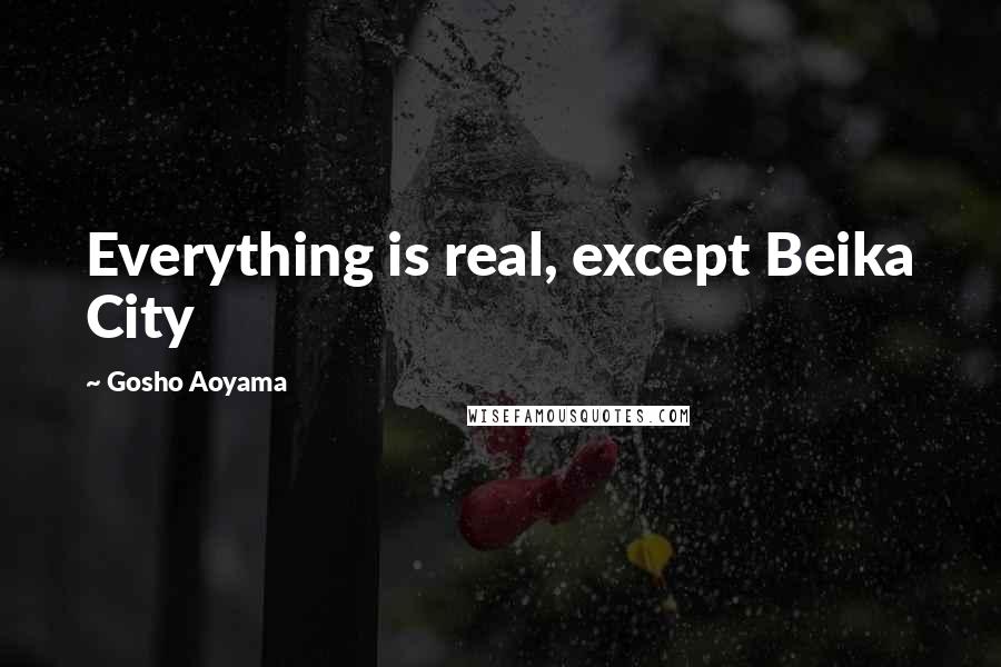 Gosho Aoyama Quotes: Everything is real, except Beika City