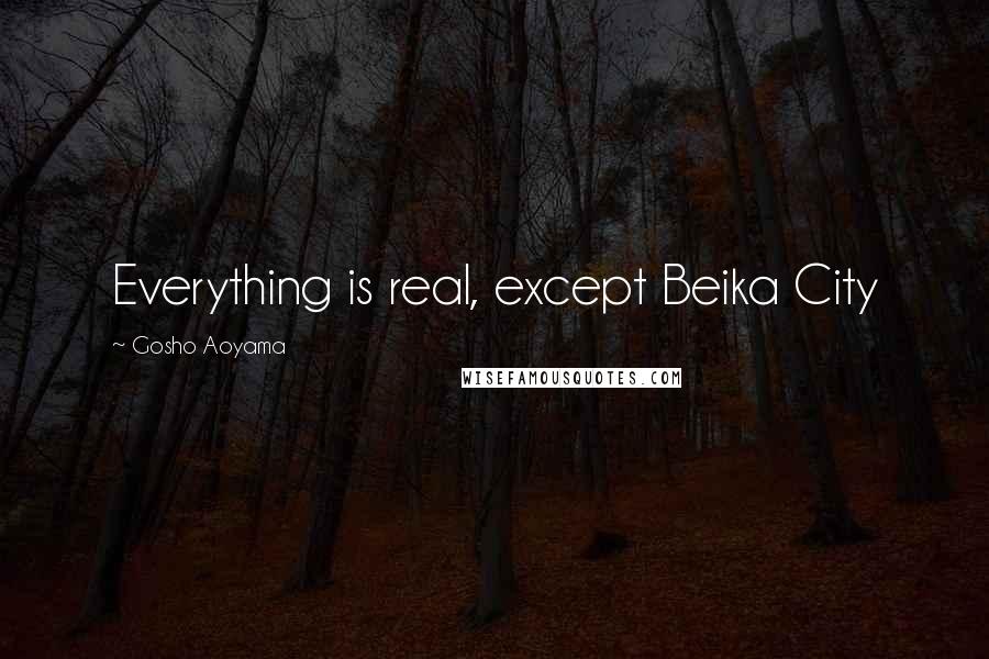 Gosho Aoyama Quotes: Everything is real, except Beika City