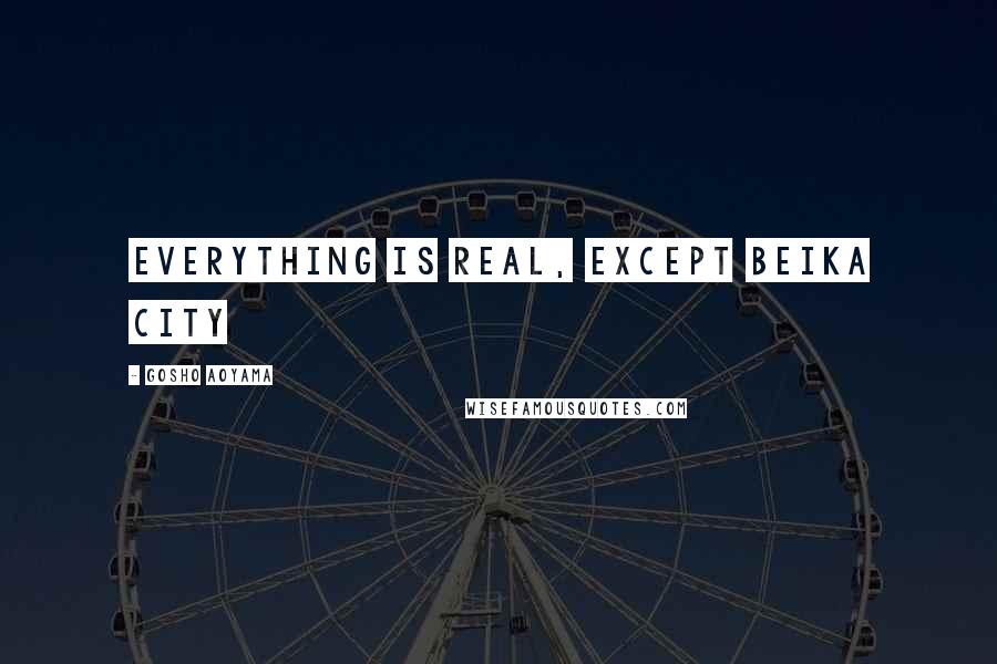 Gosho Aoyama Quotes: Everything is real, except Beika City