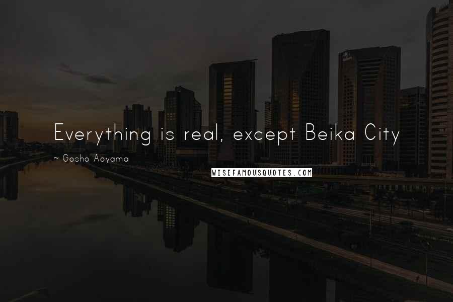 Gosho Aoyama Quotes: Everything is real, except Beika City