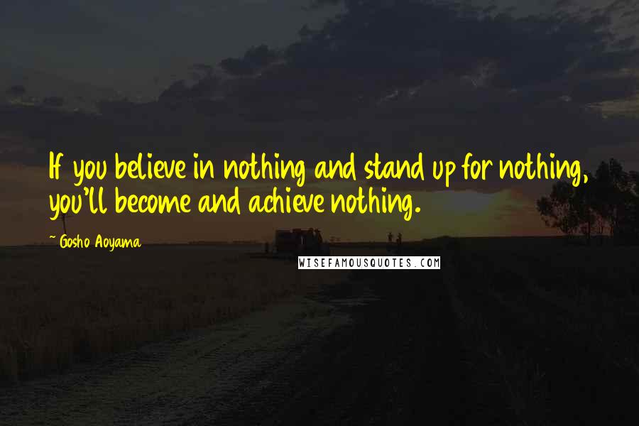 Gosho Aoyama Quotes: If you believe in nothing and stand up for nothing, you'll become and achieve nothing.