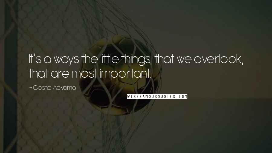 Gosho Aoyama Quotes: It's always the little things, that we overlook, that are most important.