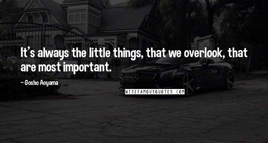 Gosho Aoyama Quotes: It's always the little things, that we overlook, that are most important.