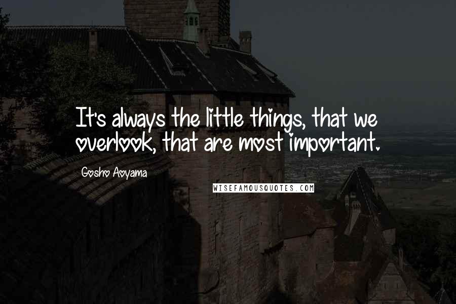 Gosho Aoyama Quotes: It's always the little things, that we overlook, that are most important.