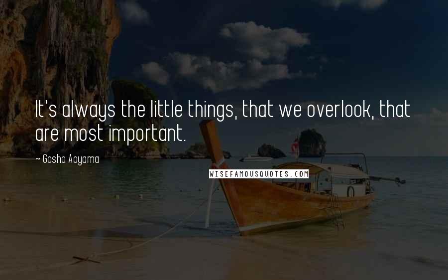 Gosho Aoyama Quotes: It's always the little things, that we overlook, that are most important.