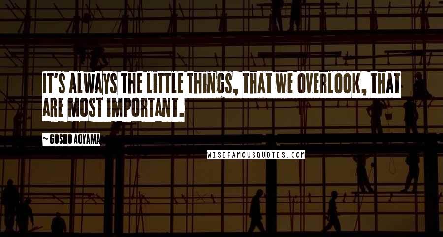 Gosho Aoyama Quotes: It's always the little things, that we overlook, that are most important.