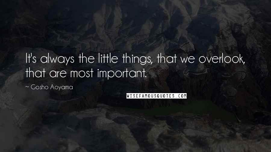 Gosho Aoyama Quotes: It's always the little things, that we overlook, that are most important.