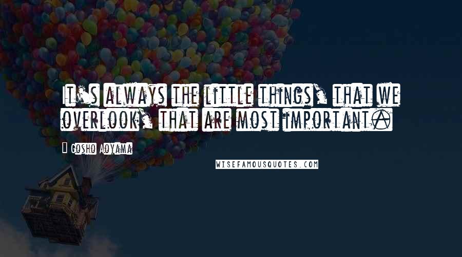 Gosho Aoyama Quotes: It's always the little things, that we overlook, that are most important.