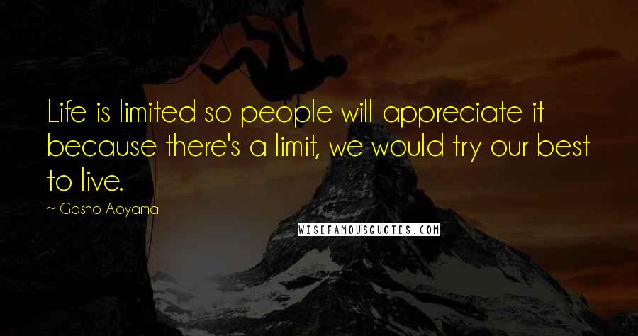 Gosho Aoyama Quotes: Life is limited so people will appreciate it because there's a limit, we would try our best to live.