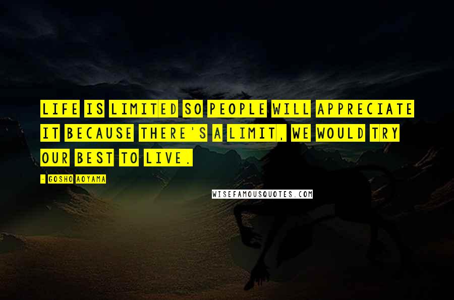 Gosho Aoyama Quotes: Life is limited so people will appreciate it because there's a limit, we would try our best to live.