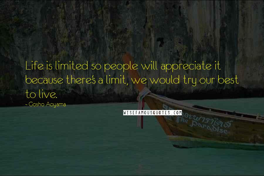 Gosho Aoyama Quotes: Life is limited so people will appreciate it because there's a limit, we would try our best to live.