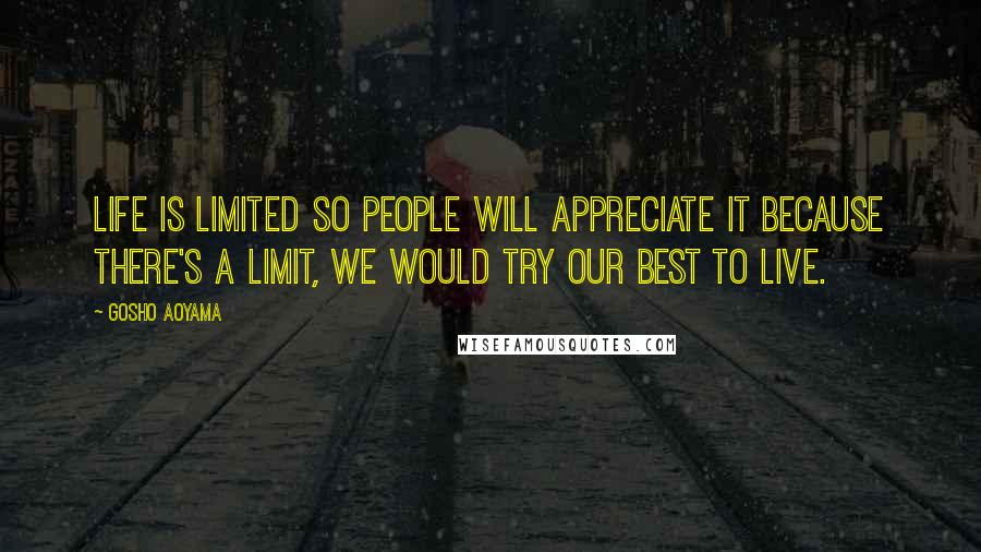 Gosho Aoyama Quotes: Life is limited so people will appreciate it because there's a limit, we would try our best to live.