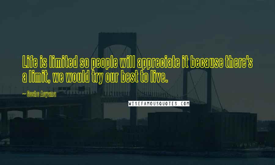 Gosho Aoyama Quotes: Life is limited so people will appreciate it because there's a limit, we would try our best to live.