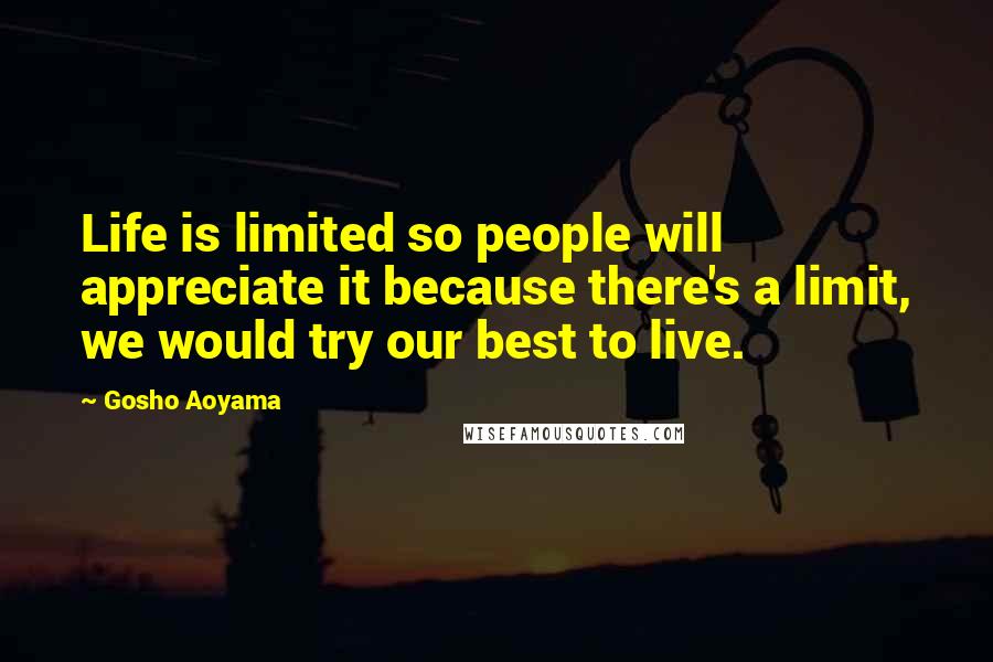 Gosho Aoyama Quotes: Life is limited so people will appreciate it because there's a limit, we would try our best to live.