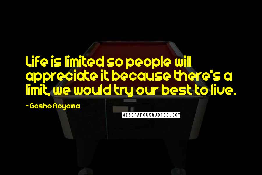 Gosho Aoyama Quotes: Life is limited so people will appreciate it because there's a limit, we would try our best to live.